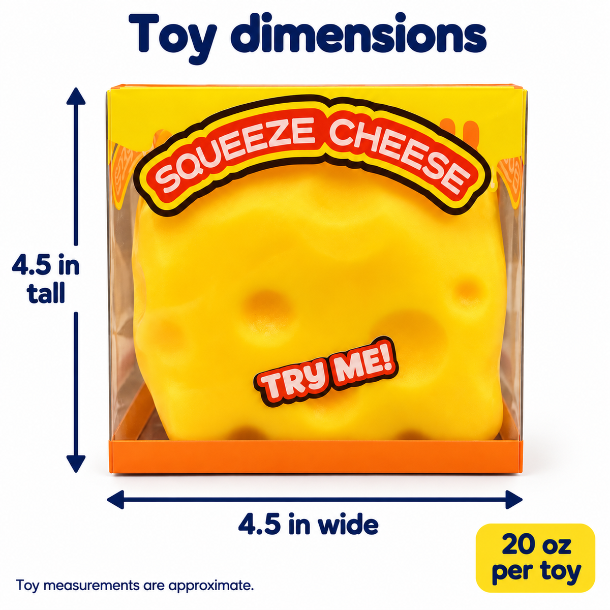 Large Squeeze Cheese Squishy: approximately 4.5 inches tall by 4.5 inches wide; 20 ounces per toy.